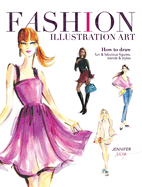Fashion Illustration Art: How to Draw Fun & Fabulous Figures, Trends and Styles