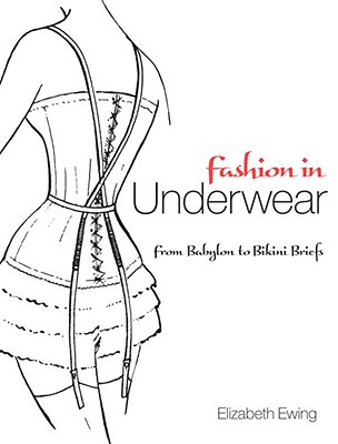 Fashion in Underwear: From Babylon to Bikini Briefs - Ewing, Elizabeth