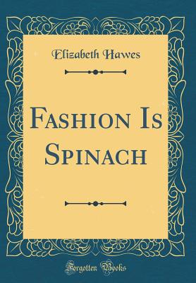 Fashion Is Spinach (Classic Reprint) - Hawes, Elizabeth