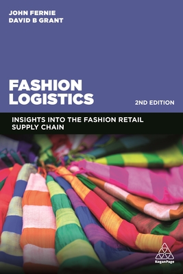 Fashion Logistics: Insights into the Fashion Retail Supply Chain - Fernie, John, and Grant, David B.