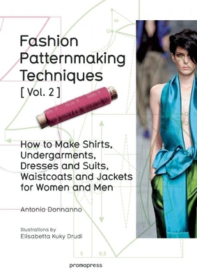 Fashion Patternmaking Techniques Vol. 2: Women/Men. How to Make Shirts, Undergarments, Dresses and Suits, Waistcoats, Men's Jackets - Donnanno, Antonio