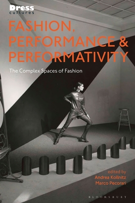 Fashion, Performance, and Performativity: The Complex Spaces of Fashion - Kollnitz, Andrea (Editor), and Lewis, Reina (Editor), and Pecorari, Marco (Editor)