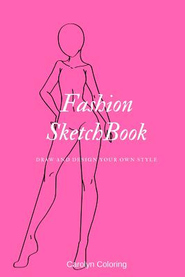 Fashion Sketchbook: Draw and Design Your Own Style - Coloring, Carolyn