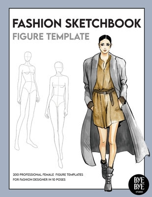 Fashion Sketchbook Female Figure Template: Over 200 female fashion figure templates in 10 different poses - Studio, Bye Bye