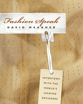 Fashion Speak: Interviews with the World's Leading Designers - Meagher, David, MB, Bch, Dpm, Msc, MD, PhD, Mrcpsych