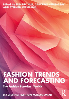 Fashion Trends and Forecasting: The Fashion Futurists' Toolkit - Hur, Eunsuk (Editor), and Hemingray, Caroline (Editor), and Westland, Stephen (Editor)