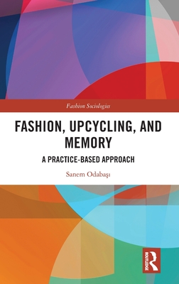 Fashion, Upcycling, and Memory: A Practice-Based Approach - Odaba  , Sanem