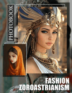 Fashion Zoroastrianism Photo Book: Explore 40 Stunning Images Highlighting Unique Style Influences Of Zoroastrian Culture