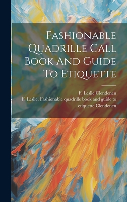 Fashionable Quadrille Call Book And Guide To Etiquette - Clendenen, F Leslie (Frank Leslie) B (Creator)