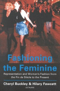 Fashioning the Feminine: Representation and Women's Fashion from the Fin de Sicle to the Present