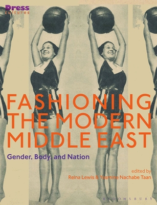 Fashioning the Modern Middle East: Gender, Body, and Nation - Wilson, Elizabeth (Editor), and Taan, Yasmine Nachabe (Editor), and Lewis, Reina (Editor)