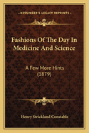 Fashions Of The Day In Medicine And Science: A Few More Hints (1879)