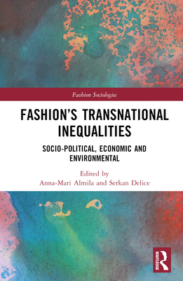 Fashion's Transnational Inequalities: Socio-Political, Economic, and Environmental - Almila, Anna-Mari (Editor), and Delice, Serkan (Editor)