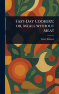 Fast-Day Cookery; or, Meals Without Meat