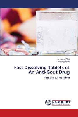 Fast Dissolving Tablets of An Anti-Gout Drug - Pillai, Archana, and Solanki, Kinjal