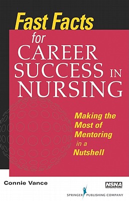 Fast Facts for Career Success in Nursing: Making the Most of Mentoring in a Nutshell - Vance, Connie, Edd, RN, Faan