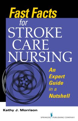 Fast Facts for Stroke Care Nursing: An Expert Guide in a Nutshell - Morrison, Kathy, Msn, RN