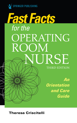 Fast Facts for the Operating Room Nurse, Third Edition: An Orientation and Care Guide - Criscitelli, Theresa Edd