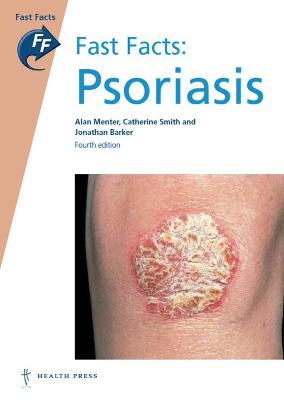 Fast Facts: Psoriasis - Menter, Alan, and Smith, Catherine, MD, FRCP, and Barker, Jonathan, MD, FRCP