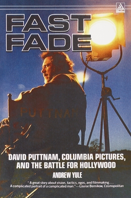 Fast Fade: David Puttnam, Columbia Pictures, and the Battle for Hollywood - Yule, Andrew