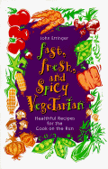 Fast, Fresh, and Spicy Vegetarian: Healthful Recipes for the Cook on the Run - Ettinger, John