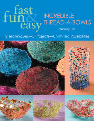 Fast, Fun & Easy Incredible Thread-A-Bow: 2 Techniques-5 Projects-Unlimited Possibilities - Hill, Wendy
