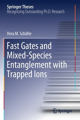 Fast Gates and Mixed-Species Entanglement with Trapped Ions - Schfer, Vera M