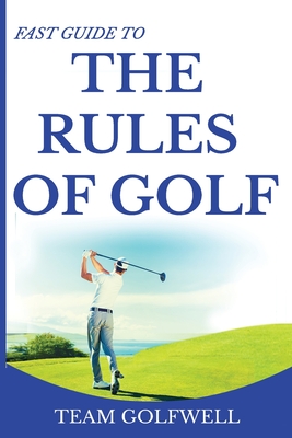 Fast Guide to the Rules of Golf: A Handy Fast Guide to Golf Rules 2019 - Golfwell, Team