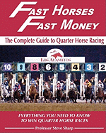 Fast Horses, Fast Money: The Complete Guide to Quarter Horse Racing: Everything You Need to Know to Win Quarter Horse Races