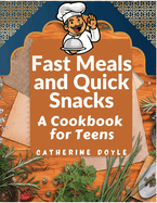 Fast Meals and Quick Snacks: A Cookbook for Teens