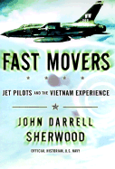 Fast Movers: America's Jet Pilots and the Vietnam Experience - Sherwood, John Darrell