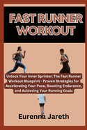 Fast Runner Workout: Unlock Your Inner Sprinter: The Fast Runner Workout Blueprint - Proven Strategies for Accelerating Your Pace, Boosting Endurance, and Achieving Your Running Goals