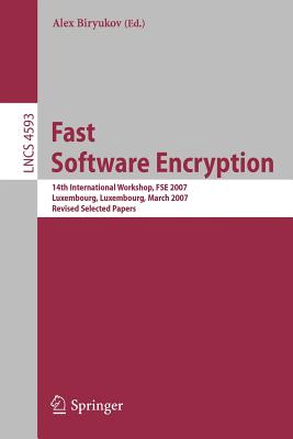 Fast Software Encryption: 14th International Workshop, FSE 2007 Luxembourg, Luxembourg, March 26-28, 2007 Revised Selected Papers - Biryukov, Alex (Editor)