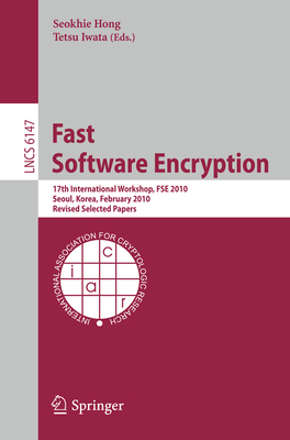 Fast Software Encryption: 17th International Workshop, Fse 2010, Seoul, Korea, February 7-10, 2010 Revised Selected Papers - Hong, Seokhie (Editor), and Iwata, Tetsu (Editor)