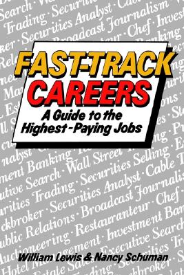 Fast Track Careers: A Guide to the Highest Paying Jobs - Lewis, William, and Schuman, Nancy