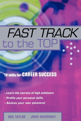 Fast Track to the Top: 10 Skills for Career Success - Taylor, Ros, and Humphrey, John, Professor