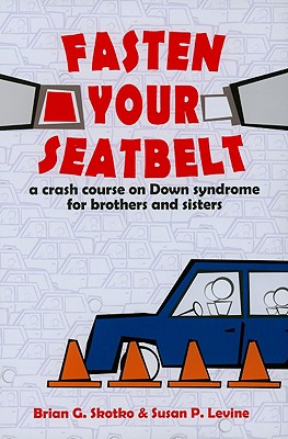 Fasten Your Seatbelt: A Crash Course on Down Syndrome for Brothers and Sisters - Skotko, Brian, and Levine, Susan P