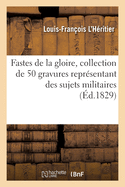 Fastes de la Gloire, Collection de 50 Gravures Reprsentant Des Sujets Militaires: Pouvant Servir d'Atlas  Tous Les Ouvrages Militaires Contemporains