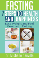 Fasting - 7 Steps to Health and Happiness: Lose Weight and Feel Great with Fasting