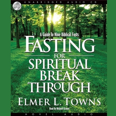 Fasting for Spiritual Breakthrough: A Guide to Nine Biblical Fasts - Towns, Elmer L, and Kramer, Michael (Read by)