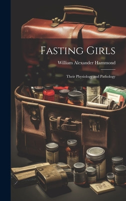 Fasting Girls: Their Physiology and Pathology - Hammond, William Alexander