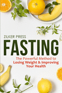 Fasting: The Powerful Method to Losing Weight & Improving Your Health