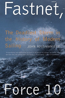 Fastnet, Force 10: The Deadliest Storm in the History of Modern Sailing - Rousmaniere, John