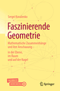 Faszinierende Geometrie: Mathematische Zusammenhnge Und Ihre Anschauung - In Der Ebene, Im Raum Und Auf Der Kugel