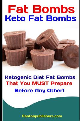 Fat Bombs: Keto Fat Bombs: Ketogenic Diet Fat Bombs That You MUST Prepare Before Any Other! - Publishers, Fanton