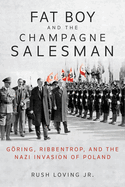 Fat Boy and the Champagne Salesman: Göring, Ribbentrop, and the Nazi Invasion of Poland
