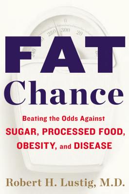 Fat Chance: Beating the Odds Against Sugar, Processed Food, Obesity, and Disease - Lustig, Robert