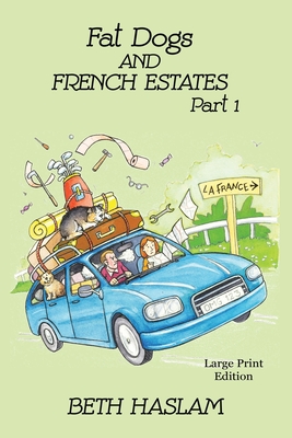 Fat Dogs and French Estates - LARGE PRINT: Part - Haslam, Beth
