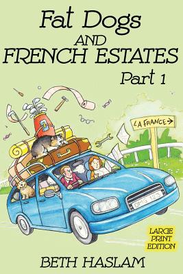 Fat Dogs and French Estates, Part 1 (Large Print) - Haslam, Beth