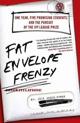 Fat Envelope Frenzy: One Year, Five Promising Students, and the Pursuit of the Ivy League Prize - Jager-Hyman, Joie